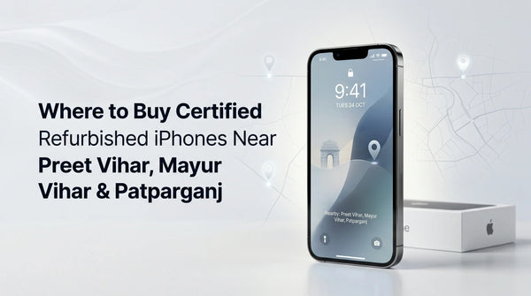 Where to Buy Certified Refurbished iPhones Near Preet Vihar, Mayur Vihar and Patparganj
