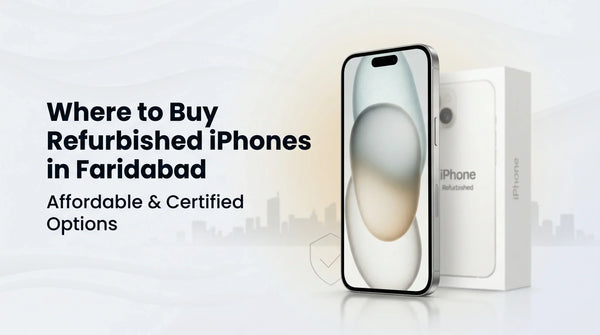 Where to Buy Refurbished iPhones in Faridabad (Affordable & Certified Options)