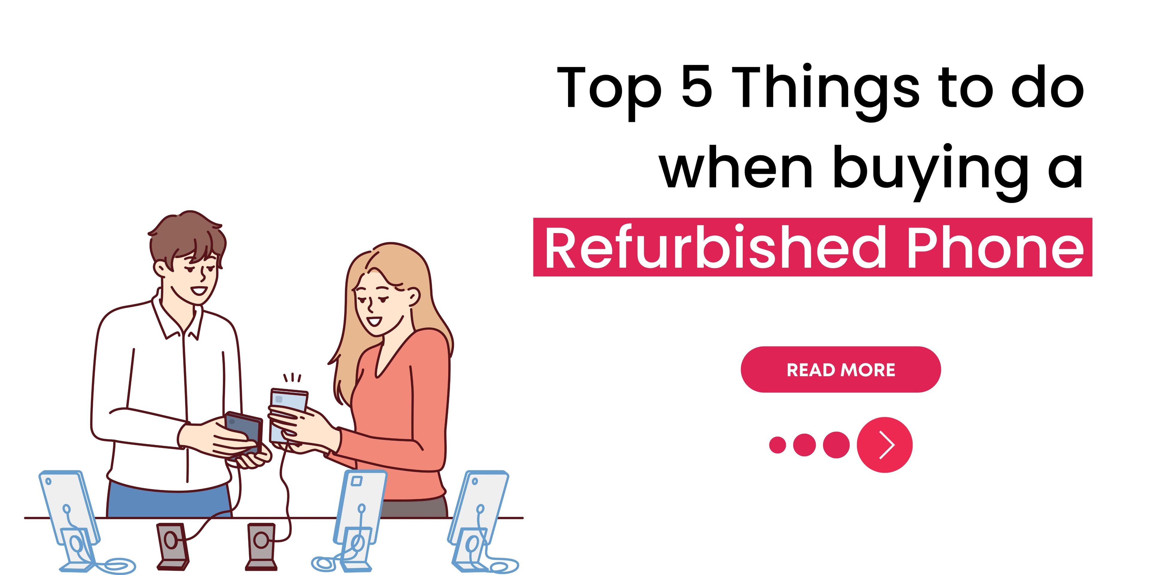 Top 5 things to do when buying a Refurbished Phone