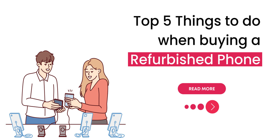 Top 5 Things to do when buying a Refurbished Phone